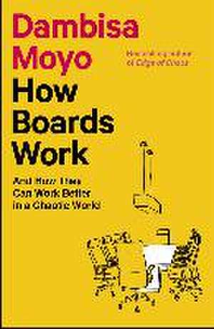 How Boards Work de Dambisa Moyo