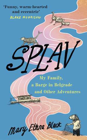 SPLAV: My Family, a Barge in Belgrade and Other Adventures de Mary Ethna Black