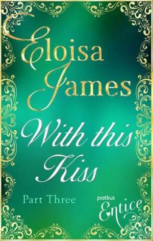 WITH THIS KISS PART THREE de Eloisa James