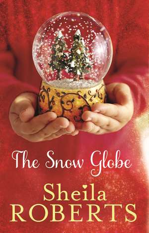 The Snow Globe: a heartwarming, uplifting and cosy Christmas read de Sheila Roberts