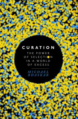 Curation: The power of selection in a world of excess de Michael Bhaskar