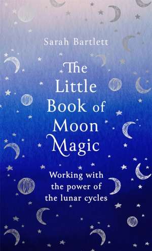 The Little Book of Moon Magic de Sarah Bartlett