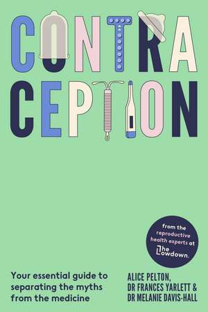 Contraception: From the experts at The Lowdown: Your essential guide to separating the myths from the medicine de Alice Pelton