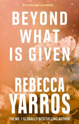 Beyond What is Given de Rebecca Yarros