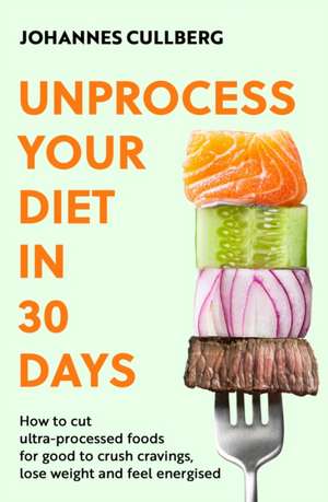 Unprocess Your Diet in 30 Days de Johannes Cullberg