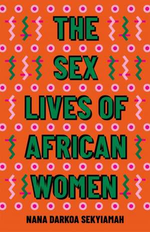 The Sex Lives of African Women de Nana Darkoa Sekyiamah