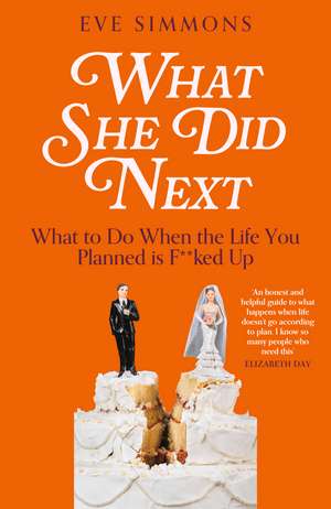 What She Did Next: What to Do When the Life You Planned is F**ked Up de Eve Simmons