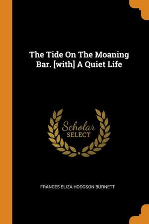 The Tide on the Moaning Bar. [with] a Quiet Life de Frances Eliza Hodgson Burnett