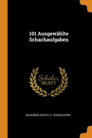 101 Ausgewählte Schachaufgaben de Johannes Kohtz