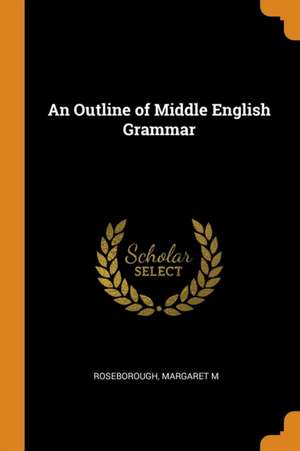 An Outline of Middle English Grammar de Margaret M. Roseborough