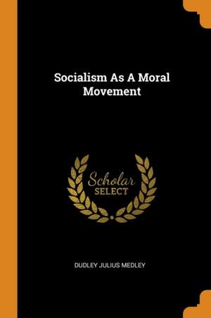 Socialism as a Moral Movement de Dudley Julius Medley