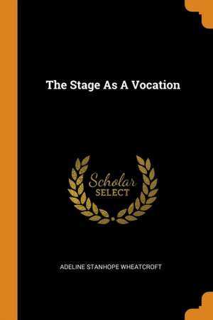 The Stage as a Vocation de Adeline Stanhope Wheatcroft