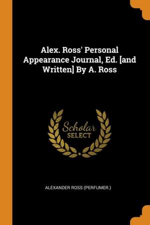 Alex. Ross' Personal Appearance Journal, Ed. [and Written] by A. Ross de Alexander Ross (Perfumer ).