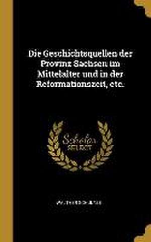 Die Geschichtsquellen Der Provinz Sachsen Im Mittelalter Und in Der Reformationszeit, Etc. de Walther Schultze