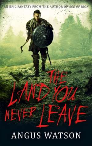 The Land You Never Leave de Angus Watson