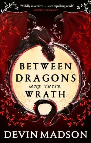 Between Dragons and Their Wrath de Devin Madson