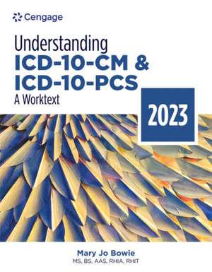 Understanding ICD-10-CM and ICD-10-Pcs: A Worktext, 2023 Edition de Mary Jo Bowie