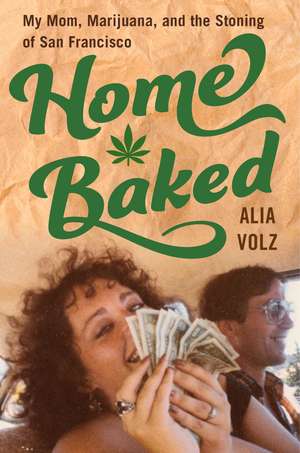 Home Baked: My Mom, Marijuana, and the Stoning of San Francisco de Alia Volz