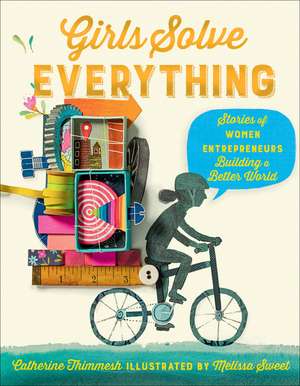 Girls Solve Everything: Stories of Women Entrepreneurs Building a Better World de Catherine Thimmesh