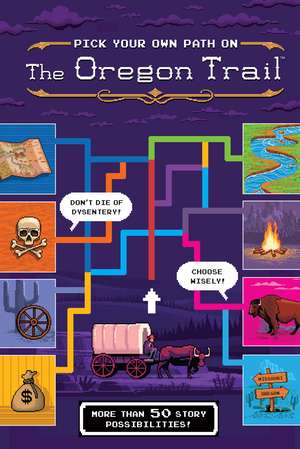 Pick Your Own Path on the Oregon Trail: A Tabbed Expedition with More Than 50 Story Possibilities de Jesse Wiley