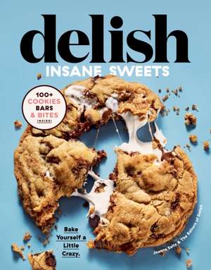 Delish Insane Sweets: Bake Yourself a Little Crazy: 100+ Cookies, Bars, Bites, and Treats de Editors of Delish