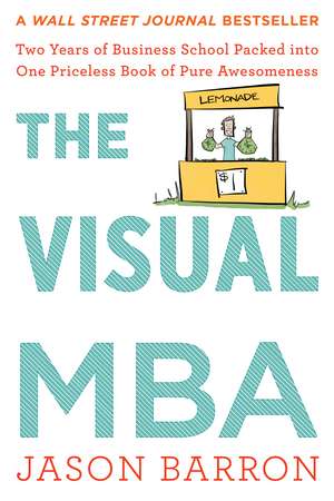 The Visual Mba: Two Years of Business School Packed into One Priceless Book of Pure Awesomeness de Jason Barron