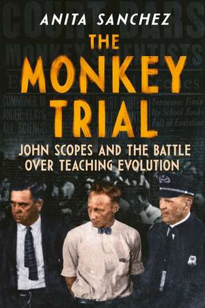 The Monkey Trial: John Scopes and the Battle over Teaching Evolution de Anita Sanchez