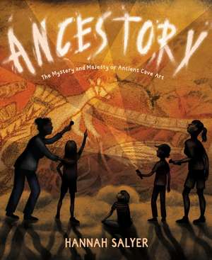 Ancestory: The Mystery and Majesty of Ancient Cave Art de Hannah Salyer