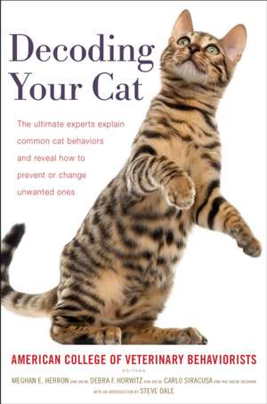 Decoding Your Cat: The Ultimate Experts Explain Common Cat Behaviors and Reveal How to Prevent or Change Unwanted Ones de American College of Veterinary Beha