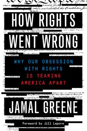 How Rights Went Wrong: Why Our Obsession with Rights Is Tearing America Apart de Jamal Greene