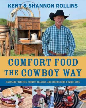 Comfort Food The Cowboy Way: Backyard Favorites, Country Classics, and Stories from a Ranch Cook de Kent Rollins