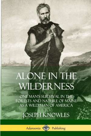 Alone in the Wilderness de Joseph Knowles