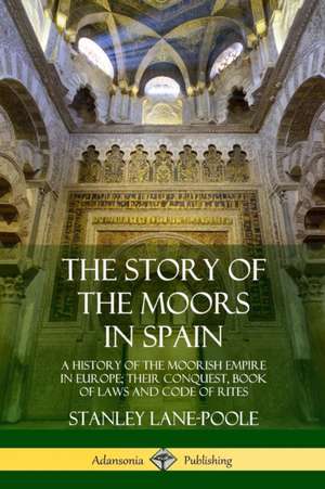 The Story of the Moors in Spain de Stanley Lane-Poole