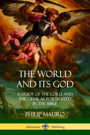 The World and Its God de Philip Mauro