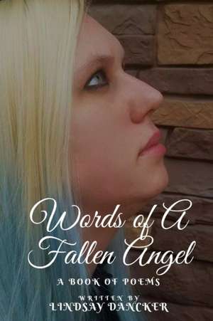 Words of A Fallen Angel (A Book of Poems) de Lindsay Dancker