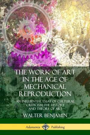 The Work of Art in the Age of Mechanical Reproduction de Walter Benjamin