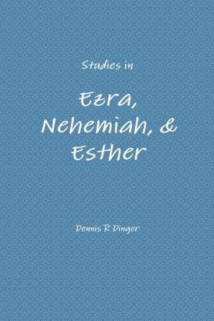 Studies in Ezra, Nehemiah, & Esther de Dennis Dinger