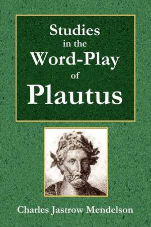 Studies in the Word-Play of Plautus de Charles Mendelson