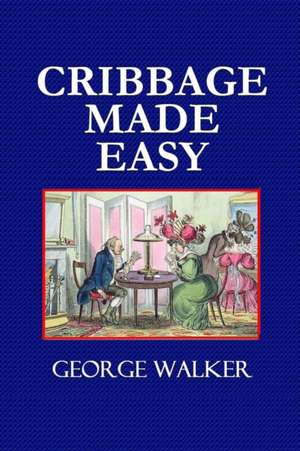 Cribbage Made Easy - The Cribbage Player's Textbook de George Walker