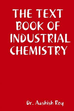 THE TEXT BOOK OF INDUSTRIAL CHEMISTRY de Aashish Roy