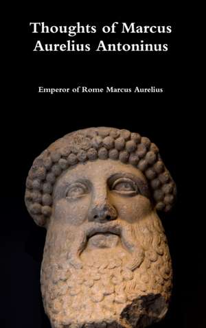 Thoughts of Marcus Aurelius Antoninus de Emperor Of Rome Marcus Aurelius