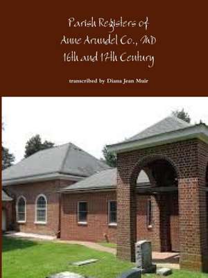 Parish Registers of Anne Arundel Co., MD 16th and 17th Century de Diana Jean Muir