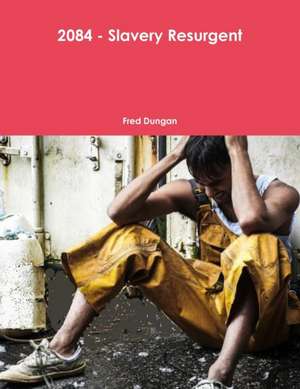 2084 - Slavery Resurgent de Fred Dungan