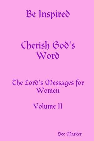 Be Inspired Cherish God's Word The Lord's Messages for Women Volume II de Dee Marker