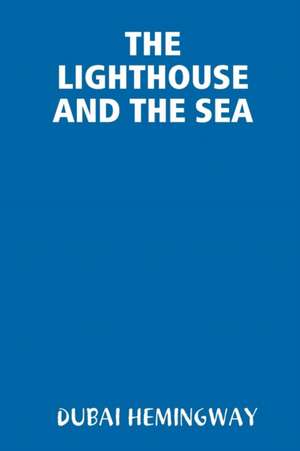 THE LIGHTHOUSE AND THE SEA de Dubai Hemingway