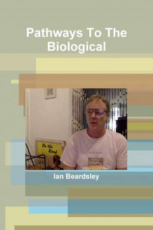 Pathways To The Biological de Ian Beardsley