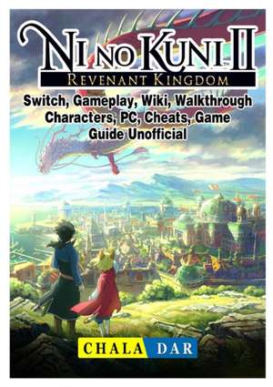 Ni No Kuni II Revenant Kingdom, Switch, Gameplay, Wiki, Walkthrough, Characters, PC, Cheats, Game Guide Unofficial de Chala Dar