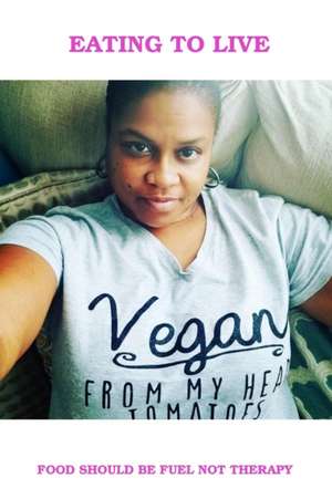 Eating To Live - My Vegan Journey de Balanda Wells Lipscomb