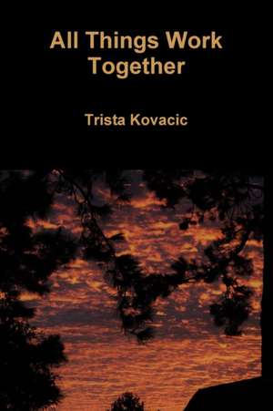 All Things Work Together de Trista Kovacic