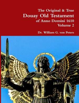 The Original & True Douay Old Testament of Anno Domini 1610 volume 2 de William von Peters